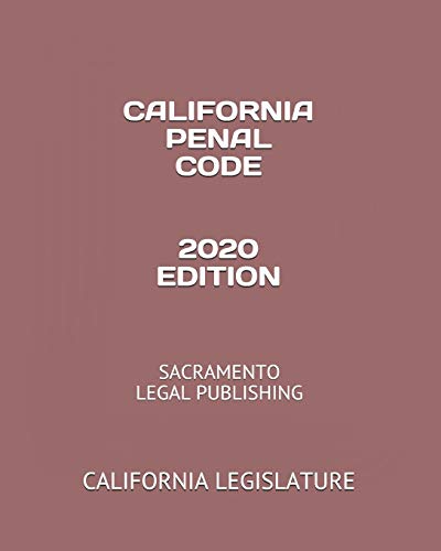 CALIFORNIA PENAL CODE 2020 EDITION: SACRAMENTO LEGAL PUBLISHING
