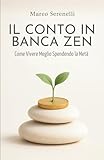 Il Conto in Banca Zen - Come Vivere Meglio Spendendo la Metà: La Via Pratica al Minimalismo Finanziario per Guadagnare Tempo, Serenità e Libertà