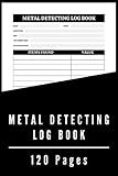  Metal Detecting Log Book: Metal Detectorists Journal To Record Date, Location, Metal Detector Machine Used And Settings, Items Found and Notes  Metal ... & Earth Diggers  6\" x 9\" inches 120 Pages