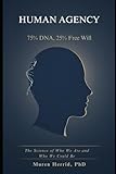  HUMAN AGENCY: 75% DNA, 25% Free Will - The Science of Who We Are and Who We Could Be