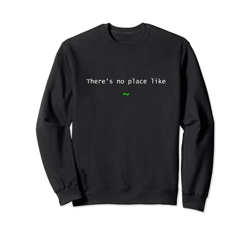 "There is no place like ~" Tilde Unix Funny Gift Sweatshirt Cover