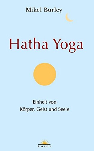 Hatha Yoga: Einheit von Koerper, Geist und Seele