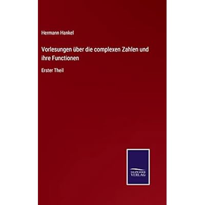 Vorlesungen &uuml;ber die complexen Zahlen und ihre Functionen: Erster Theil