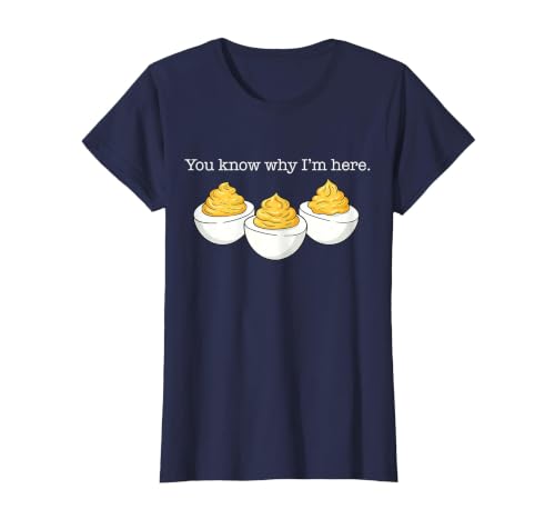 You Know Why I'm Here Deviled Egg Joke Sarcasm Women Men T-Shirt, Women, Navy Blue, Medium