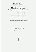 Musical rhythm: Origin, purpose and accents (Musicology by Mathis Lussy and Émile Jaques-Dalcroze in English) B0CJ4F387S Book Cover