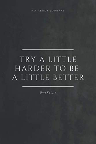 Notebook Journal Try a little harder to be a little better. timeXstory: lined notebook 100 pages(6 x 9 inches)