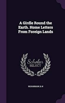 Hardcover A Girdle Round the Earth. Home Letters From Foreign Lands Book