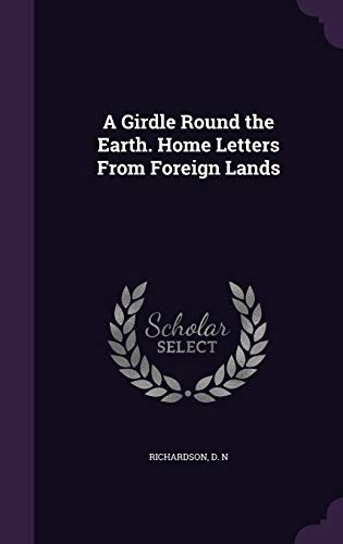 A Girdle Round the Earth. Home Letters From Foreign Lands