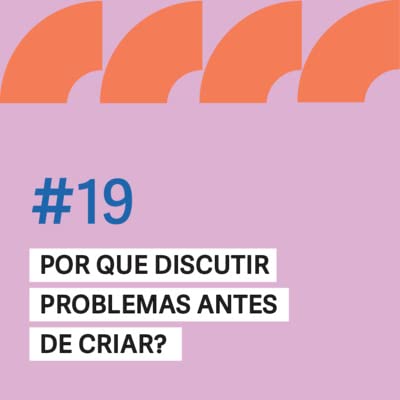 #19 - Por que discutir problemas antes de criar? - Ludmila Kaminskas e Cris Naumovs