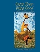 Catch Them Being Good: A Guide To Positive Parenting 0979232104 Book Cover