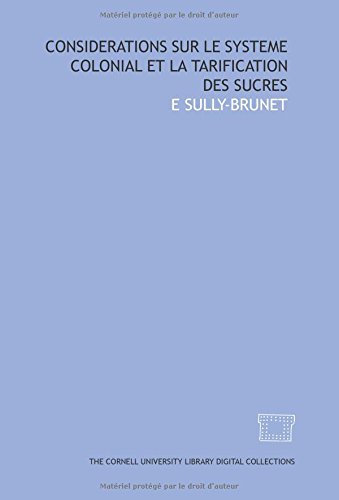 Considerations sur le systeme colonial et la tarification des sucres