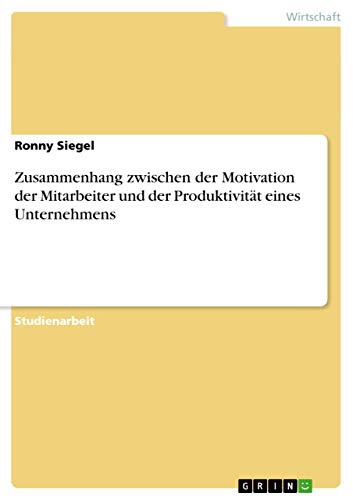 Zusammenhang zwischen der Motivation der Mitarbeiter und der Produktivität eines Unternehmens (German Edition)