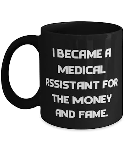 I Became a Medical Assistant for the Money. 11oz 15oz Mug, Medical assistant Cup, Useful Gifts For Medical assistant from Boss, Appreciation gifts for medical assistant, Medical assistant appreciation