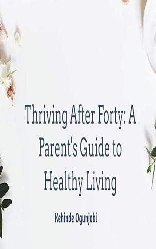  Thriving After Forty: A Parent\'s Guide to Healthy Living (English Edition)