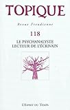  TOPIQUE N°118 LE PSYCHANALYSTE LECTEUR DE L ECRIVAIN