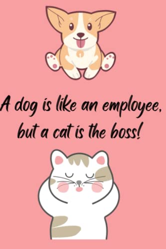 A dog is like an employee , but a cat is the boss!: Novelty funny cat themed gift ~ Small lined notebook (6