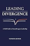 Leading Divergence: A Field Guide to Neurodivergent Leadership (English...