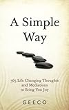 A Simple Way: 365 Life Changing Thoughts and Meditations to Bring You Joy