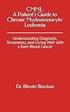 CMML: A Patient’s Guide to Chronic Myelomonocytic Leukemia: Understanding Diagnosis, Treatments, and Living Well with a Rare Blood Cancer