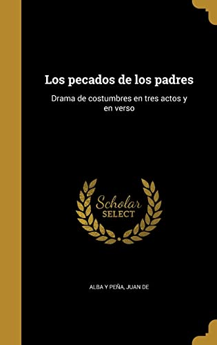 Los pecados de los padres: Drama de costumbres en tres actos y en verso (Spanish Edition)