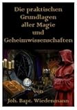  Die praktischen Grundlagen aller Magie und Geheimwissenschaften