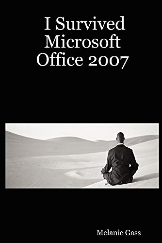 I Survived Microsoft Office 2007: Mastering the Learning Curve of Microsoft Office 2007