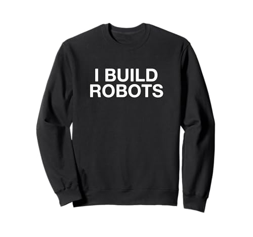 T-Shirt Humoristique « I Build Robots » Sweatshirt
