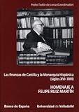 FINANZAS DE CASTILLA Y LA MONARQU&Atilde;A HISP&Atilde;NICA (S. XVI-XVII), LAS. HOMENAJE A FELIPE RUIZ MARTIN (Spanish Edition)