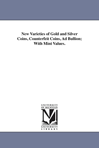 New varieties of gold and silver coins, counterfeit coins, ad bullion; with mint values. (Michigan Historical Reprint)