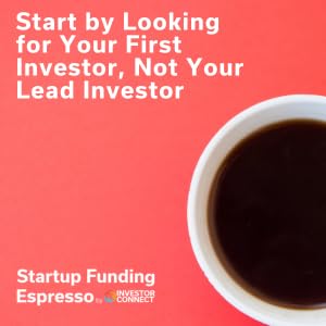 Startup Funding Espresso &ndash; Start by Looking for Your First Investor, Not Your Lead Investor