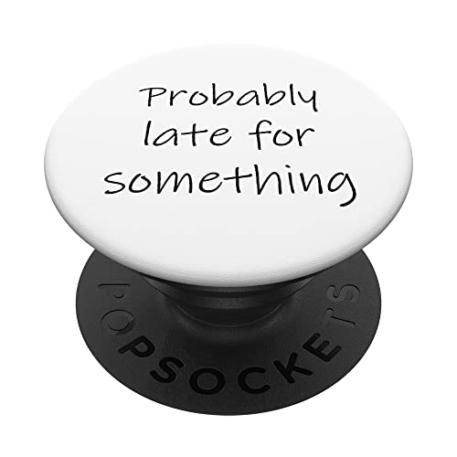 Probably Late for Something Funny Sarcastic meme Saying PopSockets Swappable PopGrip