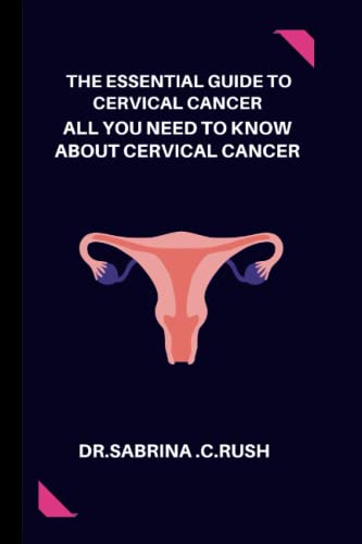 The Essential Guide To Cervical cancer: All you need to know about Cervical cancer