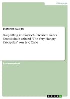 Storytelling im Englischunterricht in der Grundschule anhand The Very Hungry Caterpillar von Eric Carle 3668469210 Book Cover