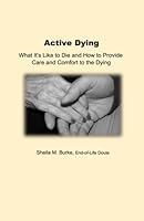 Active Dying: What It's Like to Die and How to Provide Care and Comfort to the Dying (End-of-Life Guidance Series) B0B7MJCTV9 Book Cover