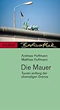 Die Mauer - Touren entlang der ehemaligen Grenze (Berlinothek) - Andreas Hoffmann, Matthias Hoffmann 