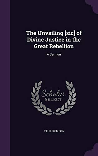 The Unvailing [sic] of Divine Justice in the Great Rebellion: A Sermon