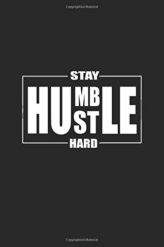 Stay Humble Hustle Hard: Motivational Note Pad For Entrepreneurs and Those That Hustle Hard Perfect Gift for Mom Boss, Lady Boss, Girl Boss, Hustle ... am Hustle Gang Sters , 6 x 9 in with 130 Pages