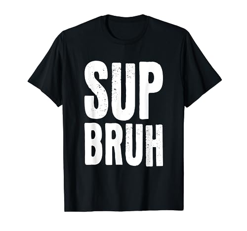Sup Bruh - Funny What's Up Bro Gamer Jerga Meme Friends Camiseta