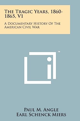 The Tragic Years, 1860-1865, V1: A Documentary History Of The American Civil War