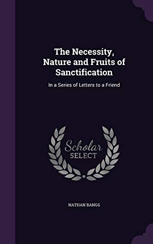 The Necessity, Nature and Fruits of Sanctification: In a Series of Letters to a Friend