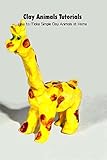  Clay Animals Tutorials: How to Make Simple Clay Animals at Home: Crafts for Kids (English Edition)
