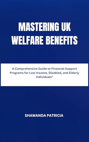 Mastering UK Welfare Benefits: A Comprehensive Guide to Financial Support Programs for Low-Income, Disabled, and Elderly Individuals" (The World at a Crossroads)
