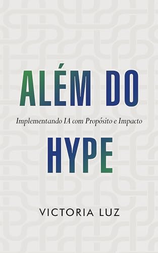 Além do Hype: Implementando IA com Propósito e Impacto