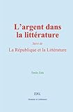 L’argent dans la littérature: Suivi de: La République et la Littérature