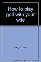 How to play golf with your wife--and survive 0915498200 Book Cover