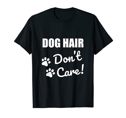 Dog Hair Do Not Care Funny Cute gift T-Shirt
