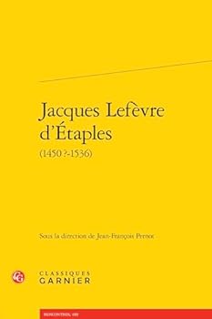Jacques LeFevre d'Etaples: (1450?-1536)