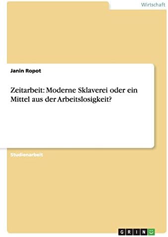 Zeitarbeit: Moderne Sklaverei oder ein Mittel aus der Arbeitslosigkeit? (German Edition)