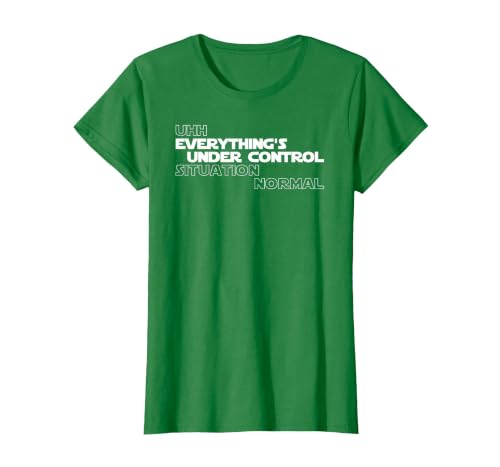 Uhh Everything's Under Control Situation Normal Funny Memes T-Shirt, Women, Kelly Green, X-Large