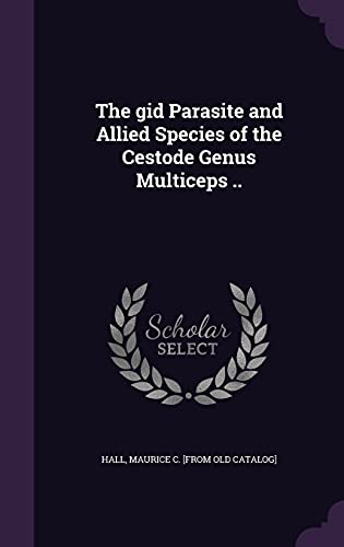 The gid Parasite and Allied Species of the Cestode Genus Multiceps ..